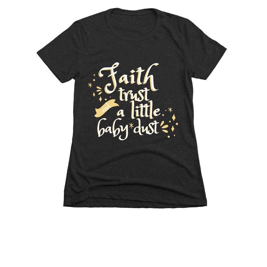 An IVF shirt design that says "Faith, trust, and a little baby dust".