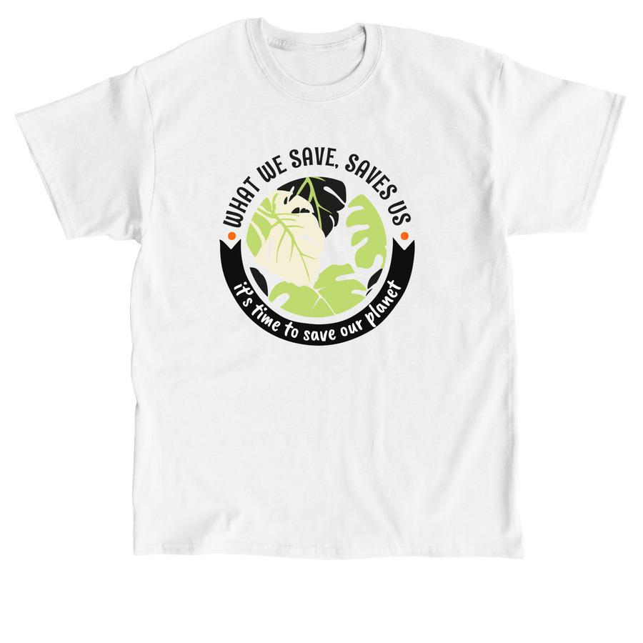 A white spring shirt that says, "What we save, saves us".