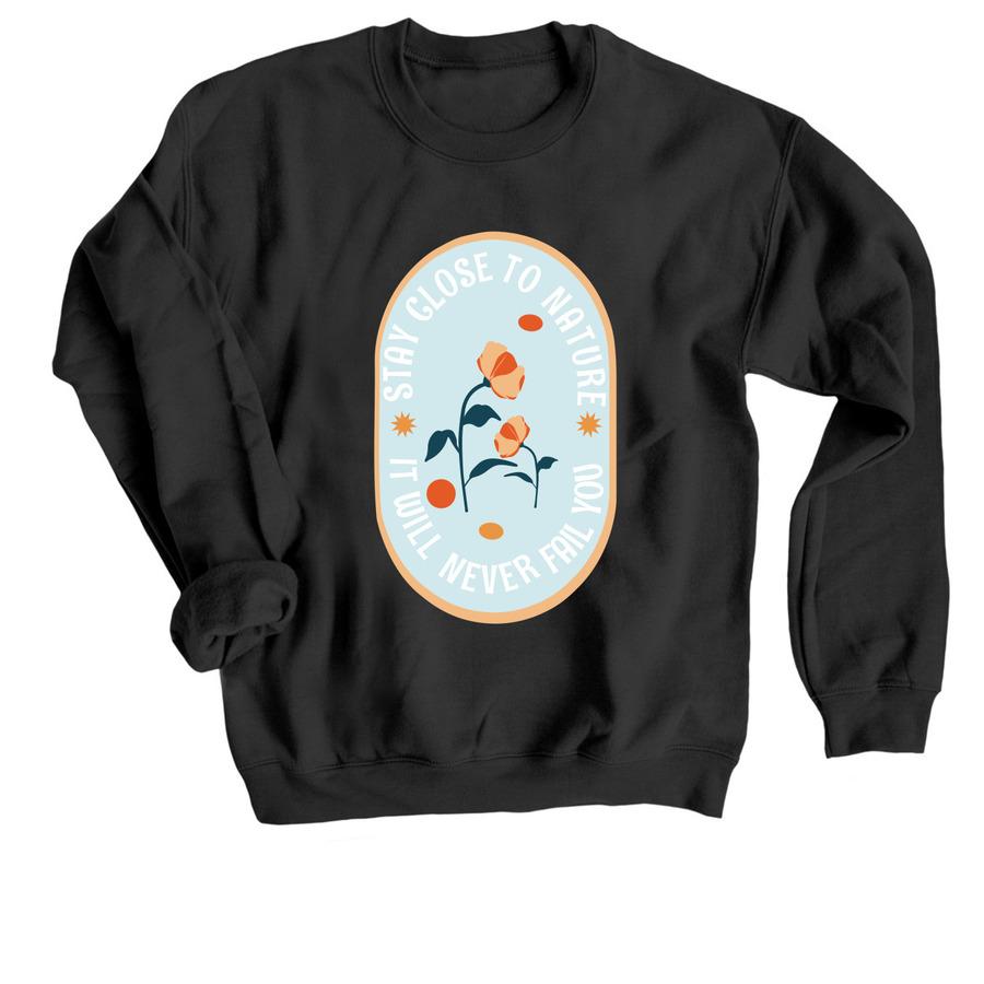 A black spring sweatshirt that says, "Stay close to nature, it will never fail you".