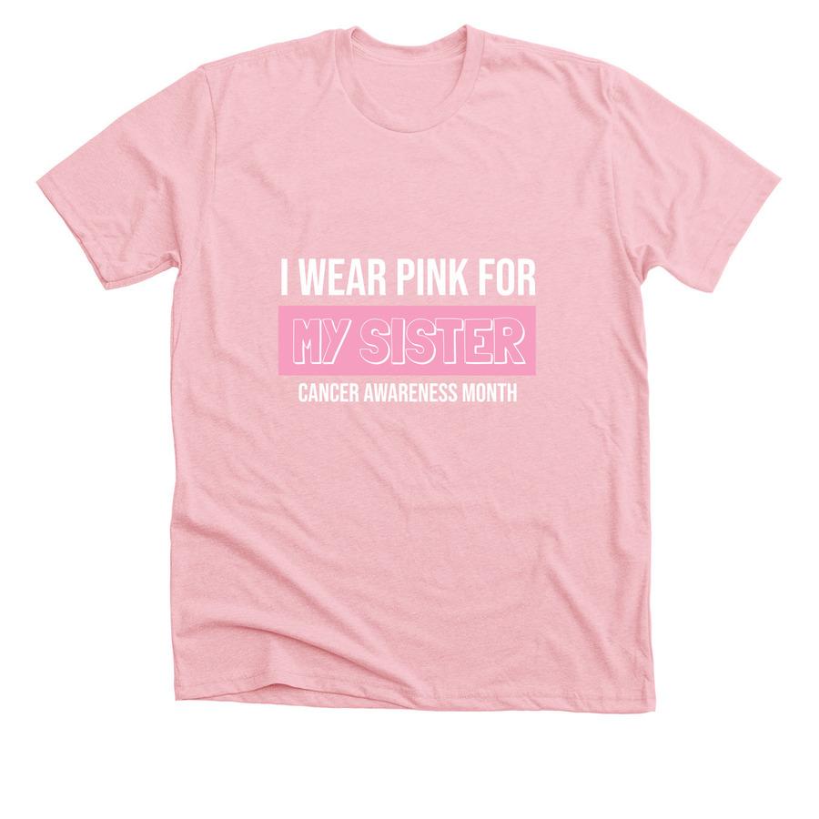 A cancer shirt design that says, "I wear pink for my sister - cancer awareness month".