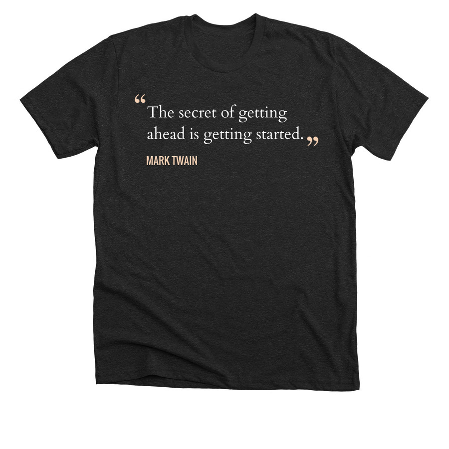 The Secret To Getting Ahead Is To Get Started T-Shirt