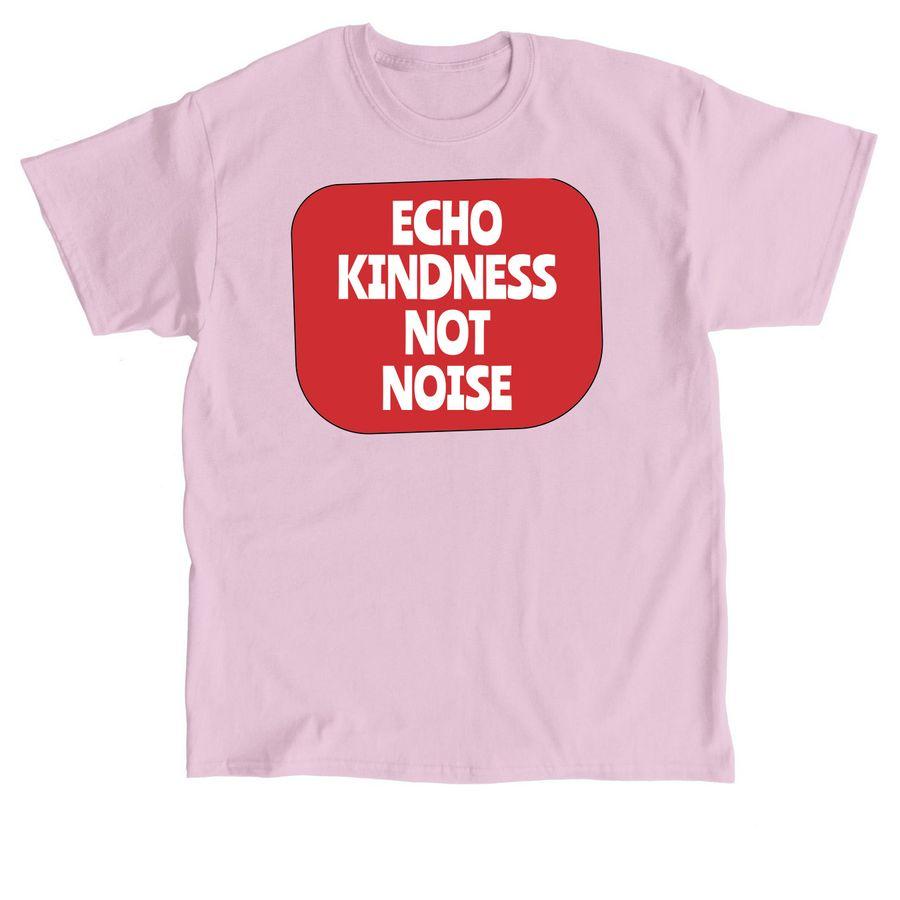 Classic Unisex Tee, Comfort Colors Unisex Tee, Softstyle Crewneck Sweatshirt with text: Echo kindness not noise
