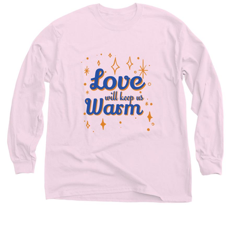 A winter shirt design that says, "Love will keep us warm".