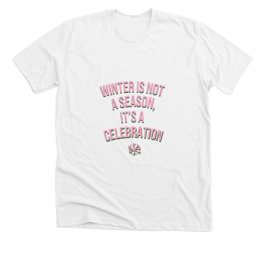 A winter shirt design that says, "Winter is not a season, it's a celebration".