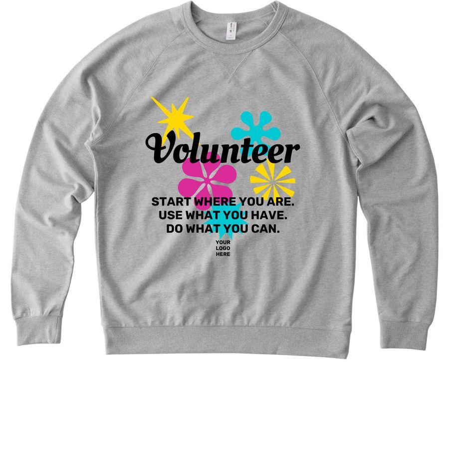 Powder Blue, Sand, White American Apparel Heavyweight Cotton Tee, Granite Grey Heather Allmade Organic French Terry Crewneck Sweatshirt with colorful elements, logo placeholder and text: "Volunteer" and "START WHERE YOU ARE. USE WHAT YOU HAVE. DO WHAT YOU CAN."