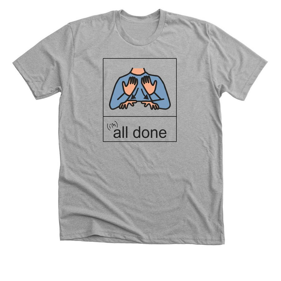 I'm ALL DONE, a Athletic Heather Premium Unisex Tee