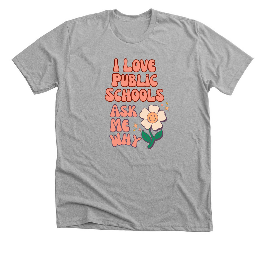 I Love Public Schools, Ask Me Why, a Athletic Heather Premium Unisex Tee