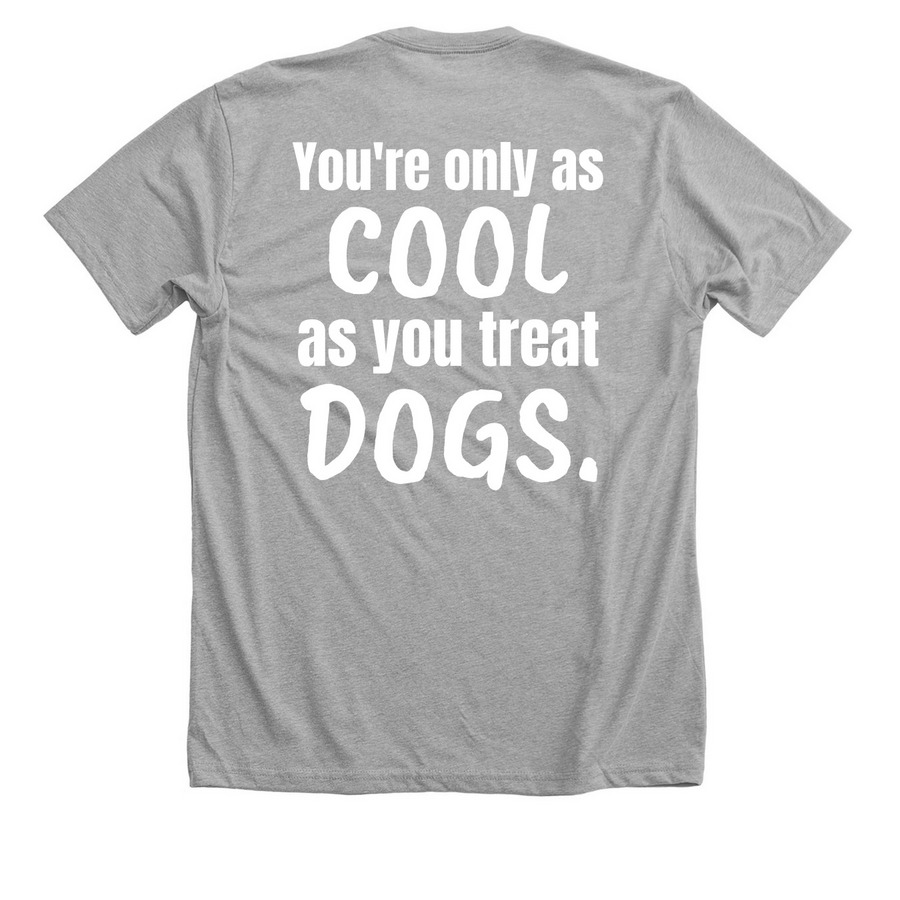 Only as Cool as You Treat Dogs Tee, a Athletic Heather Premium Unisex Tee (back-view)
