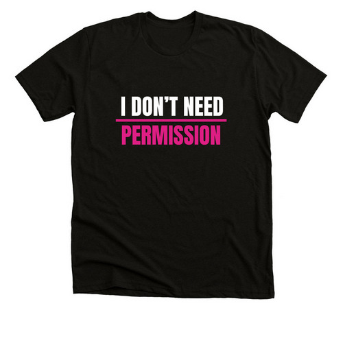 I Don?t Need Permission- W&P Print, a Solid Black Blend Premium Unisex Tee