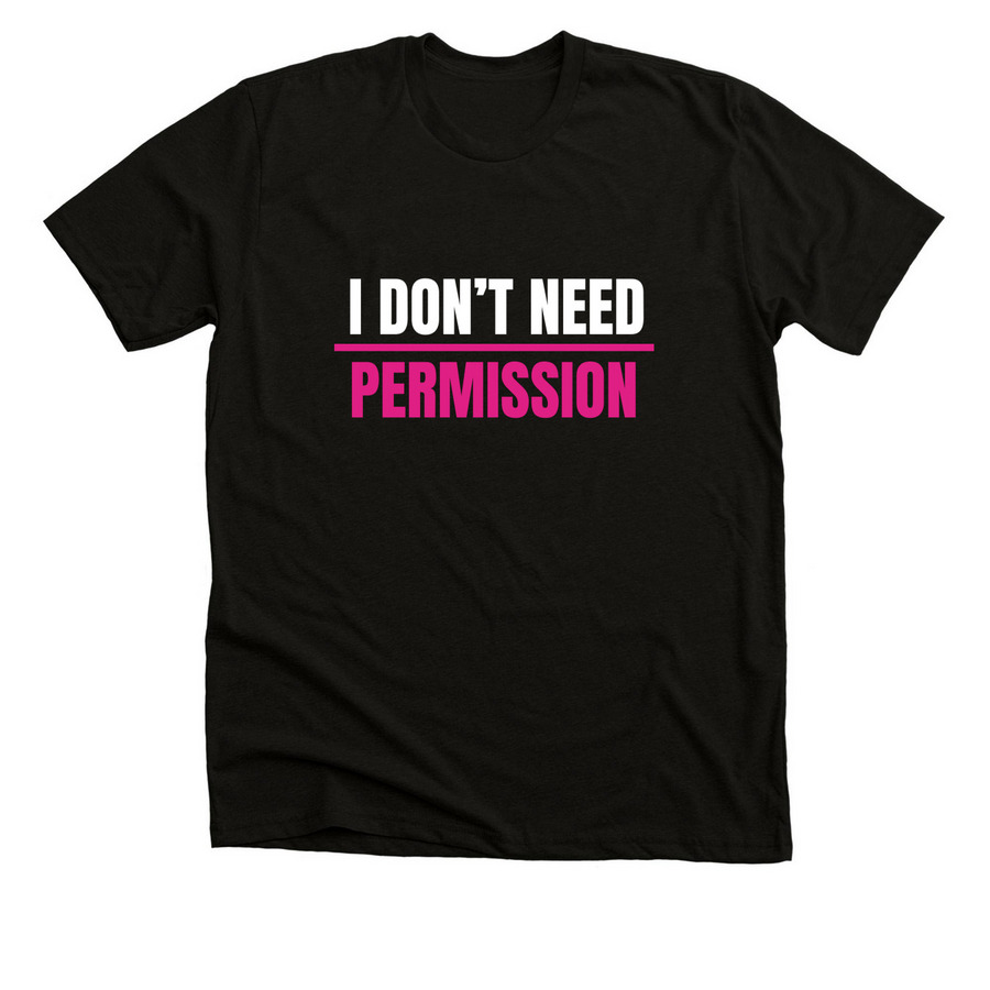 I Don?t Need Permission- W&P Print, a Solid Black Blend Premium Unisex Tee