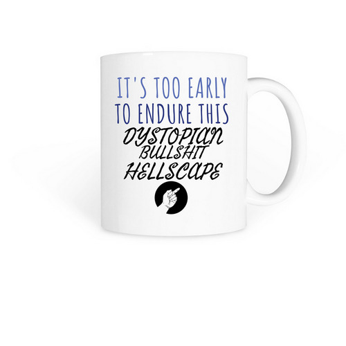 It's Too Early to Endure this Hellscape, a White Coffee Mug
