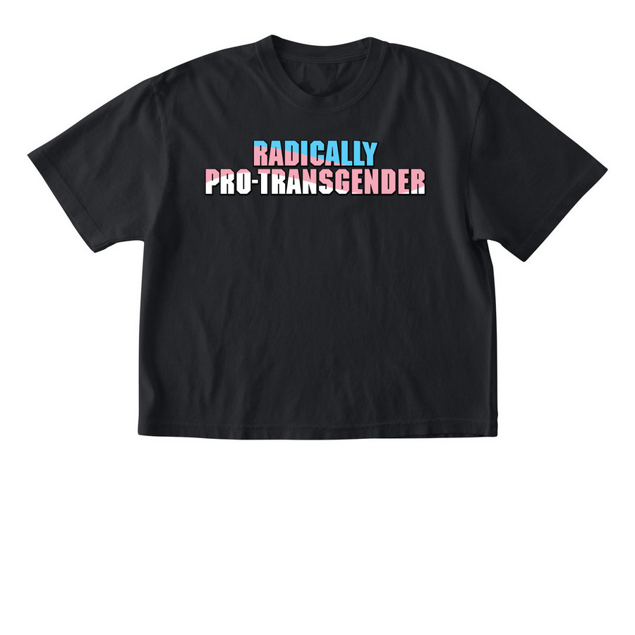 Radically Pro-Transgender, a Black Comfort Colors Boxy Tee