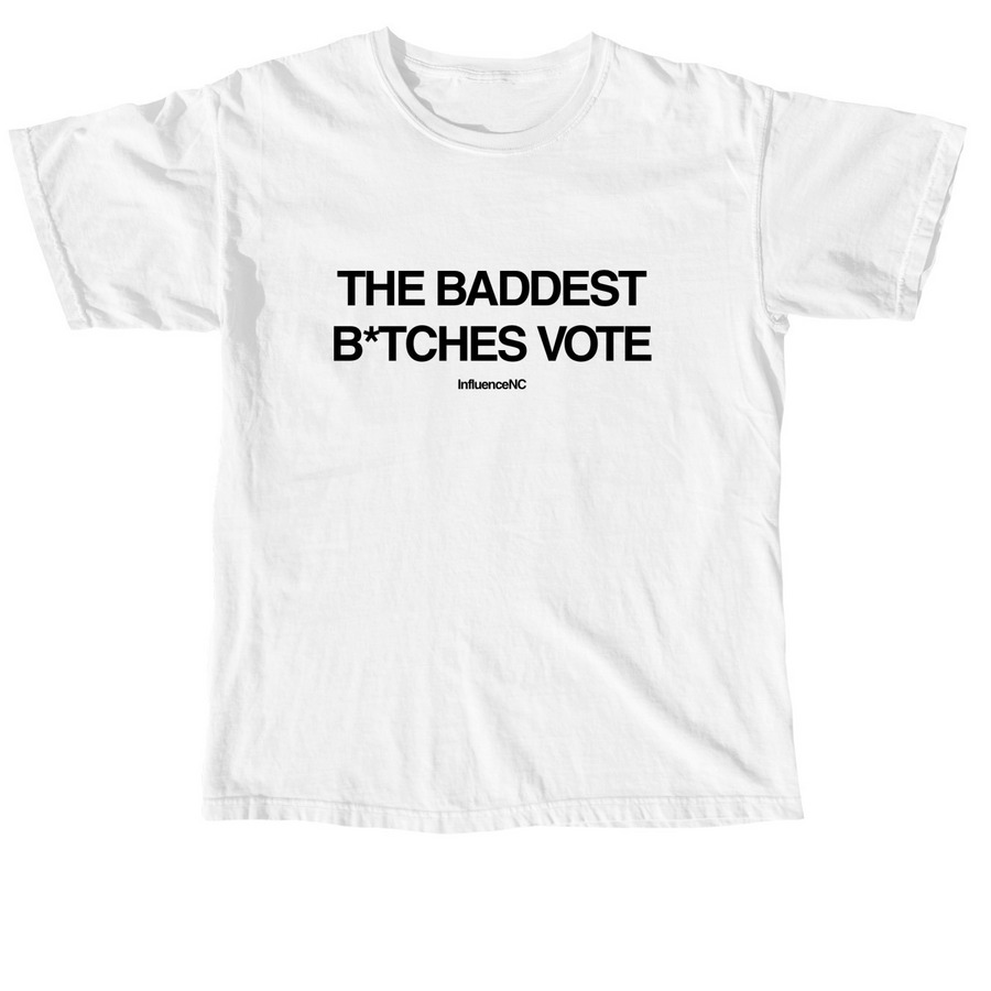 The Baddest B*tches Vote, a White Comfort Colors Unisex Tee
