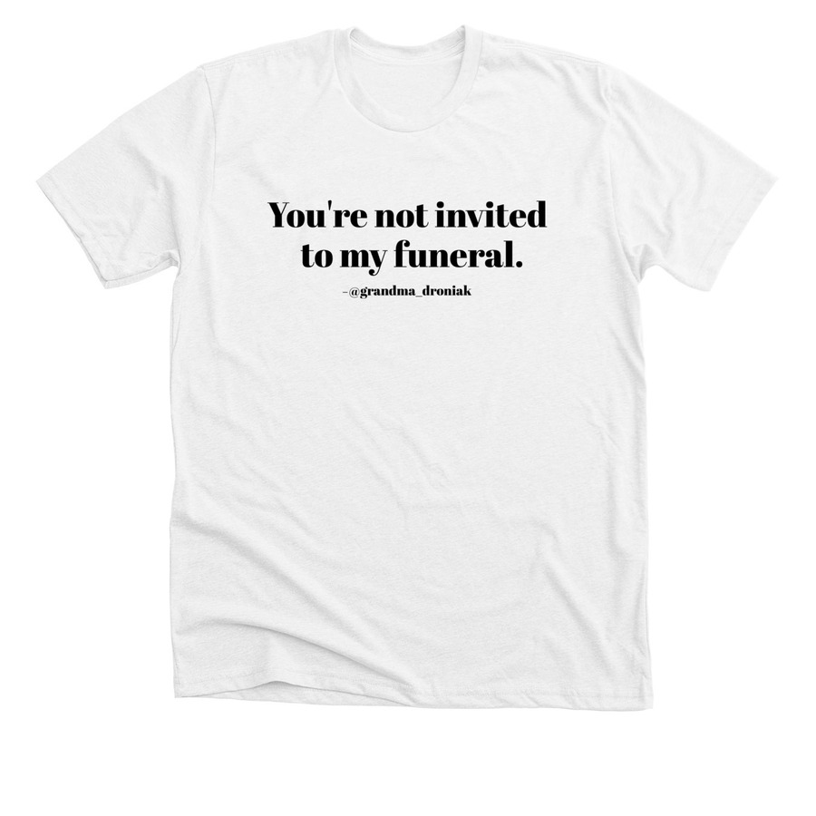 You're not invited to my funeral, a Solid White Blend Premium Unisex Tee