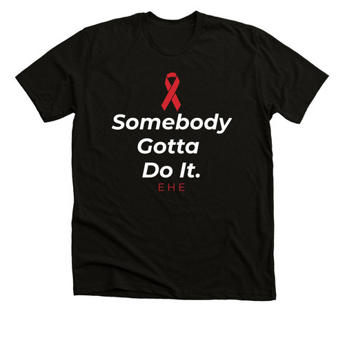 Somebody Gotta Do It ? EHE T-shirt for Change, a Solid Black Blend Premium Unisex Tee
