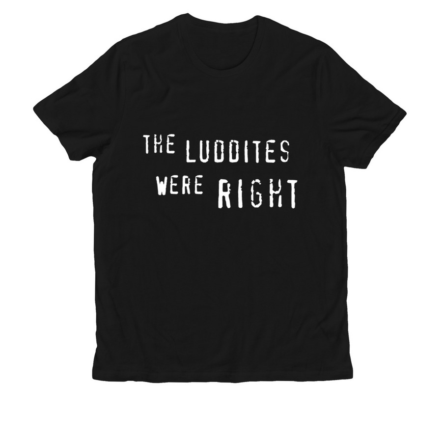 THE LUDDITES WERE RIGHT, a Deep Black Allmade Organic Cotton Unisex Tee