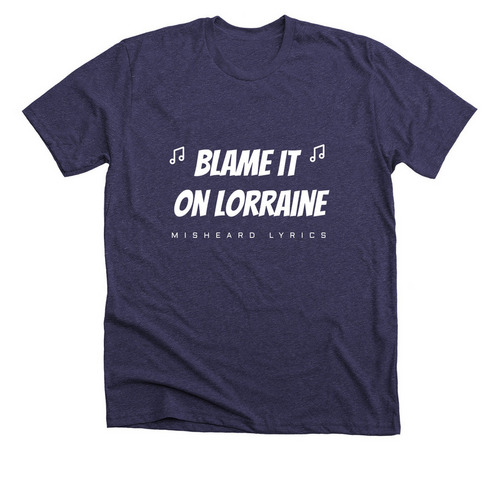 BLAME IT ON LORRAINE, a Heather Lapis Premium Unisex Tee