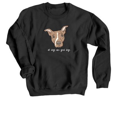 All dogs are good dogs., a Black Crewneck Sweatshirt