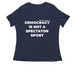 Democracy Is Not A Spectator Sport, a Navy Women's Relaxed V-Neck Tee