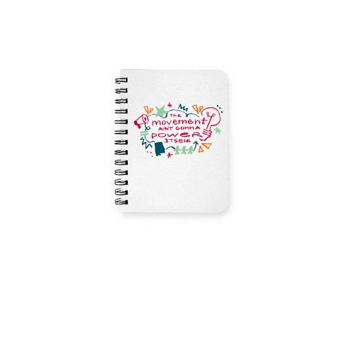 The Movement Ain't Gonna Power Itself, a White Spiral Notebook