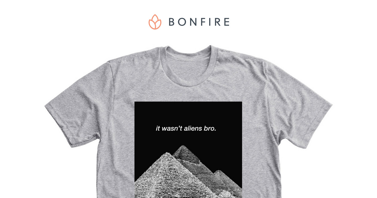 It wasn't aliens bro. | Bonfire