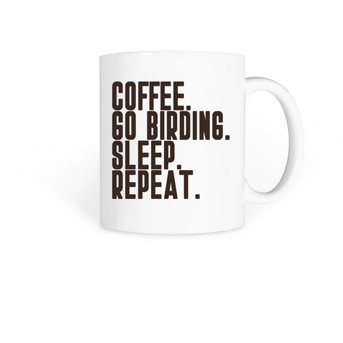 Coffee. Go Birding. Sleep. Repeat., a White Coffee Mug