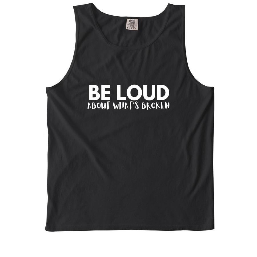 Be Loud About What's Broken, a Black Comfort Colors Tank Top