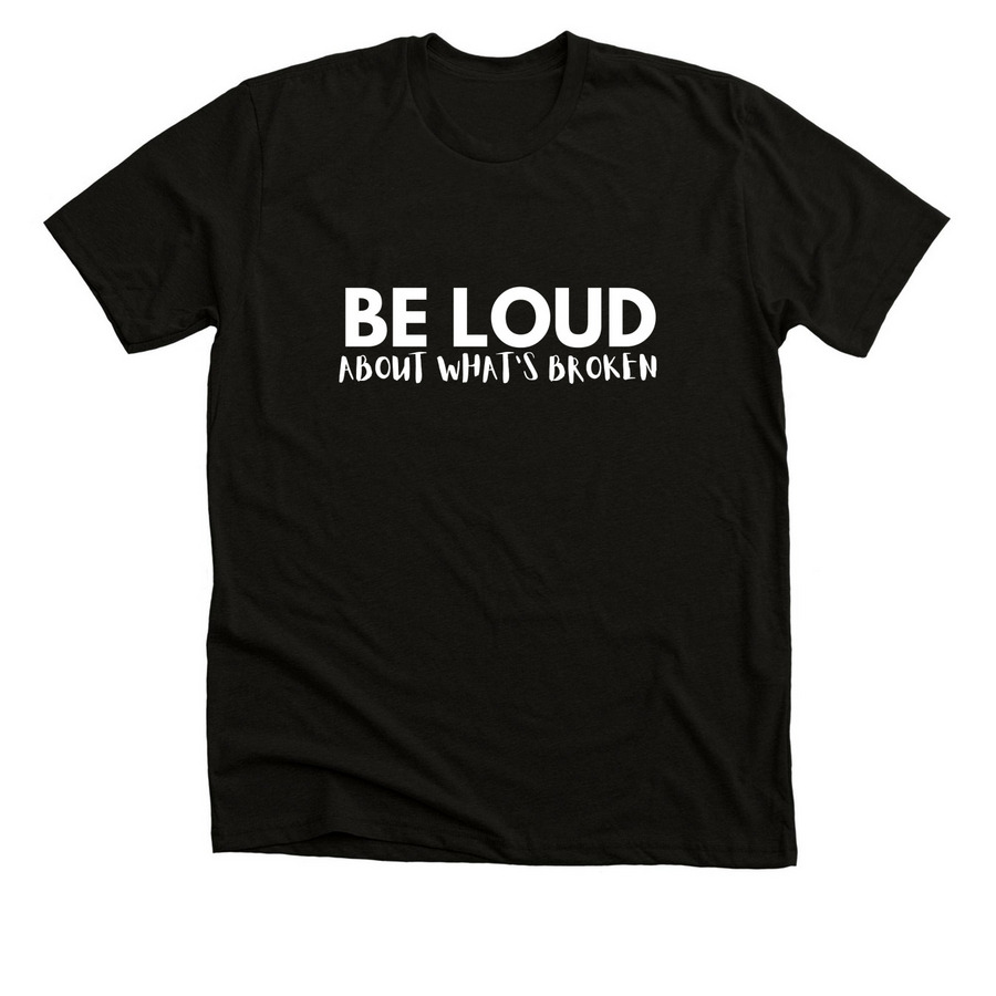 Be Loud About What's Broken, a Solid Black Blend Premium Unisex Tee