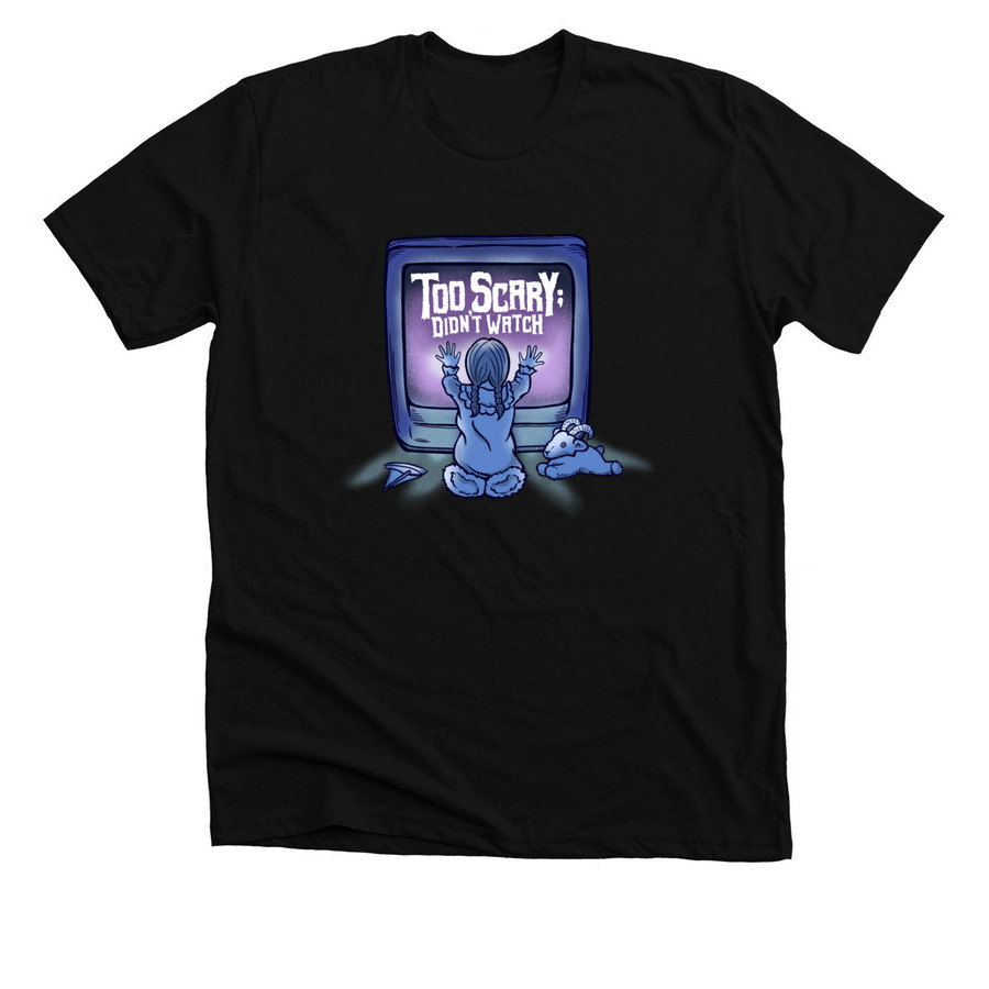Too Scary; Didn't Watch, a Solid Black Blend Premium Unisex Tee