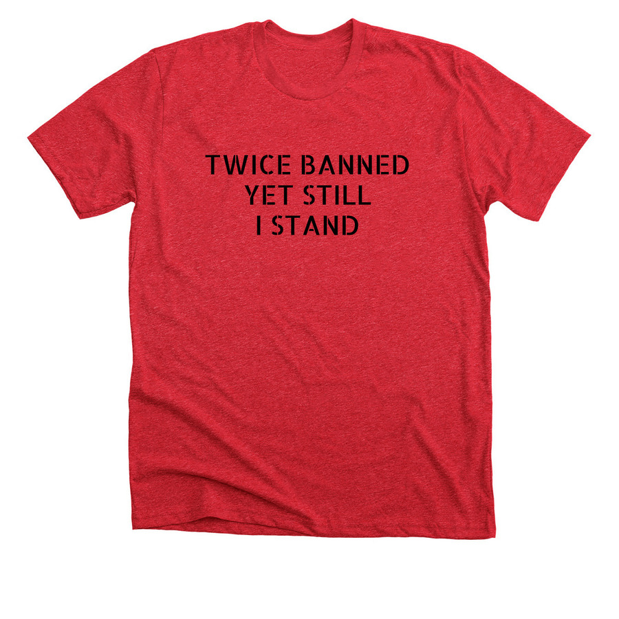 Twice Banned Yet Still I Stand, a Heather Red Premium Unisex Tee