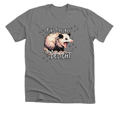 First of all, I'm a delight!, a Deep Heather Premium Unisex Tee