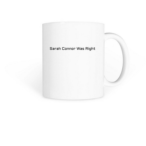 Sarah Connor Was Right, a White Coffee Mug