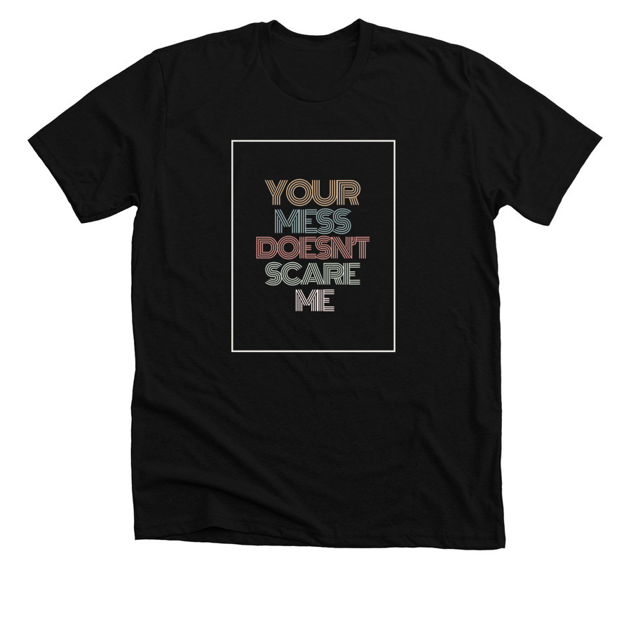 Your Mess Doesn't Scare Me, a Solid Black Blend Premium Unisex Tee