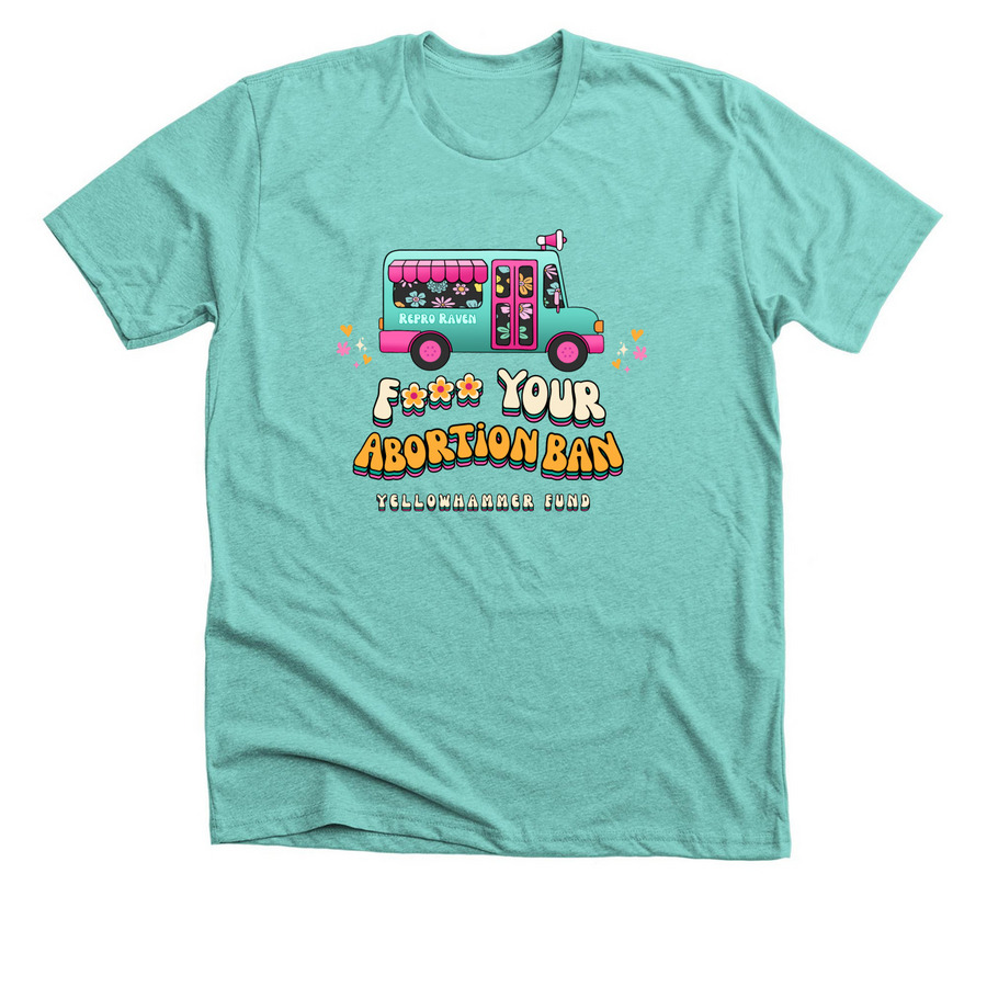 F*** Your Abortion Ban!, a Heather Sea Green Premium Unisex Tee