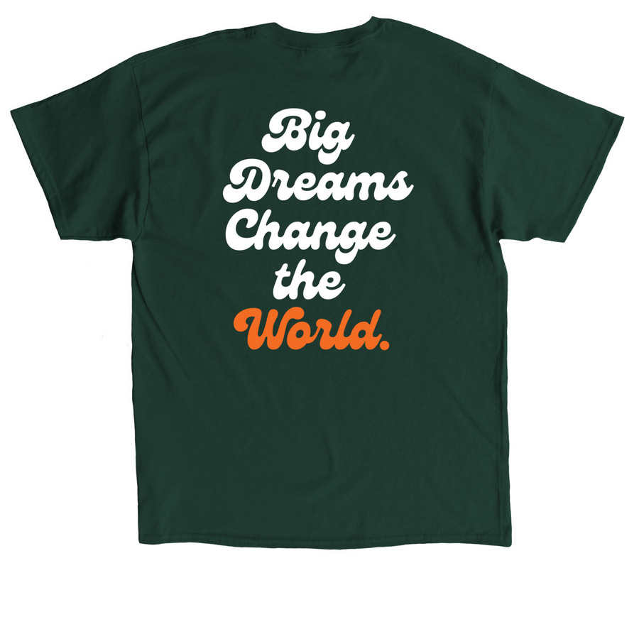 Big Dreams Change the World., a Forest Green Classic Unisex Tee (back-view)
