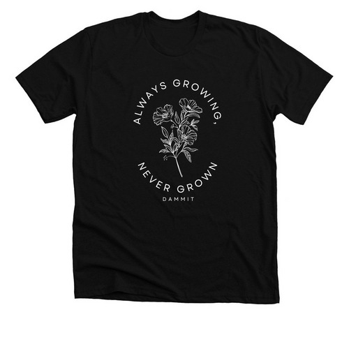 Always growing, never grown. Dammit., a Solid Black Blend Premium Unisex Tee