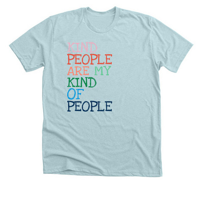 Kind People Are My Kind of People, a Heather Ice Blue Premium Unisex Tee