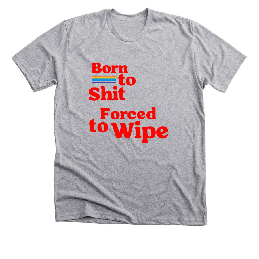 Born to shit, forced to wipe., a Athletic Heather Premium Unisex Tee