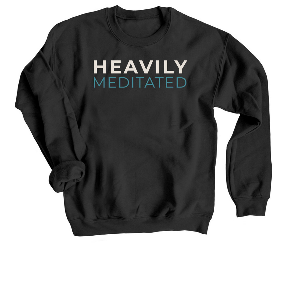 Heavily Meditated, a Black Crewneck Sweatshirt