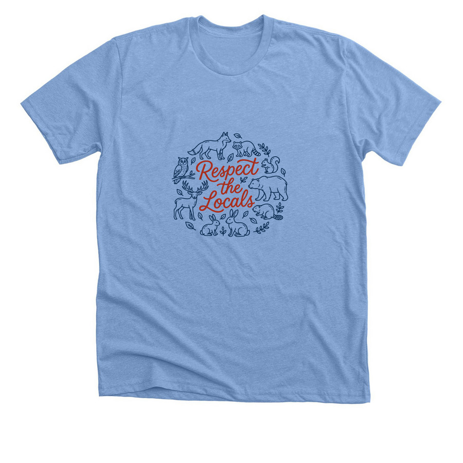 Respect the locals, a Heather Carolina Blue Premium Unisex Tee