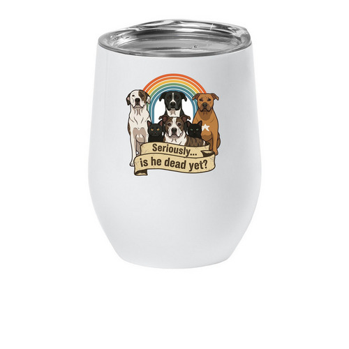 Seriously? Is He Dead Yet?&nbsp;, a White Insulated Wine Cup
