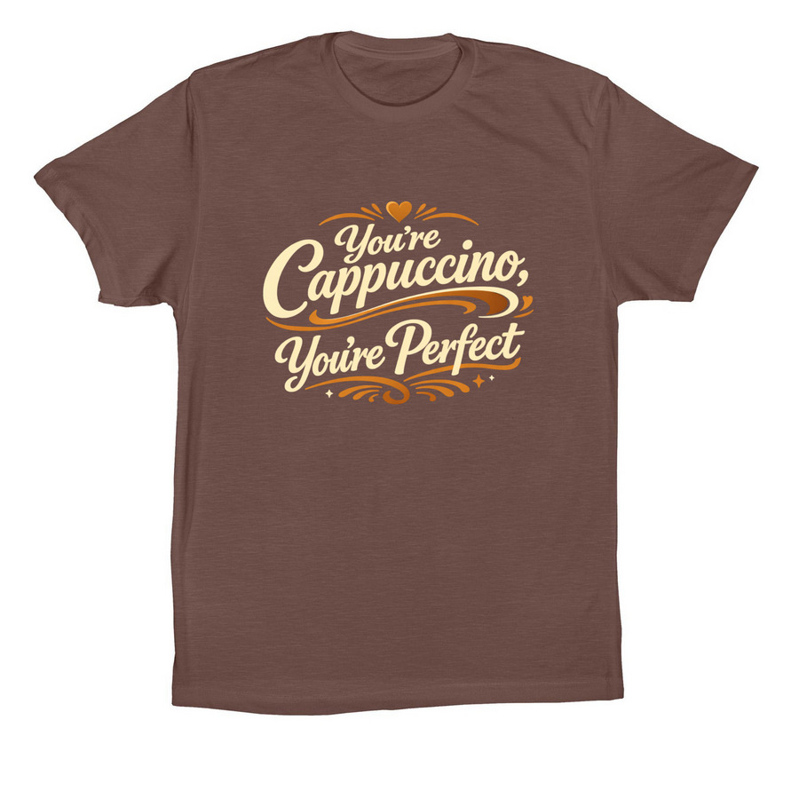 You're cappuccino, you're perfect, a Cocoa Premium Cotton Tee
