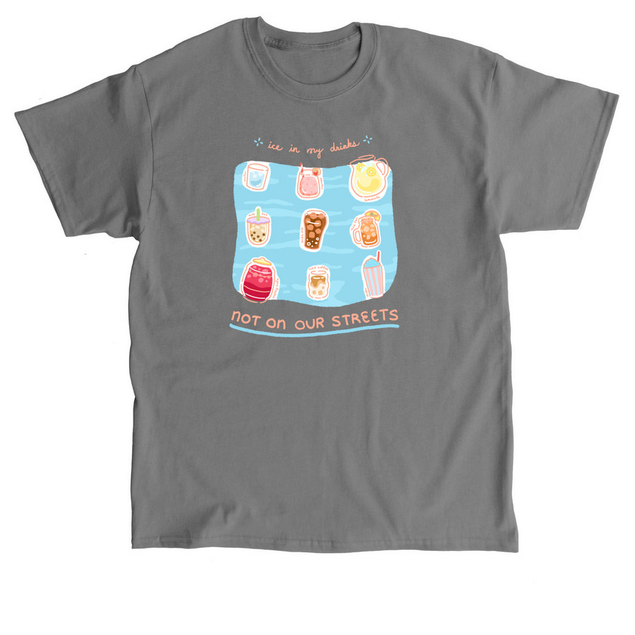 Ice In My Drinks, Not On Our Streets, a Charcoal Classic Unisex Tee