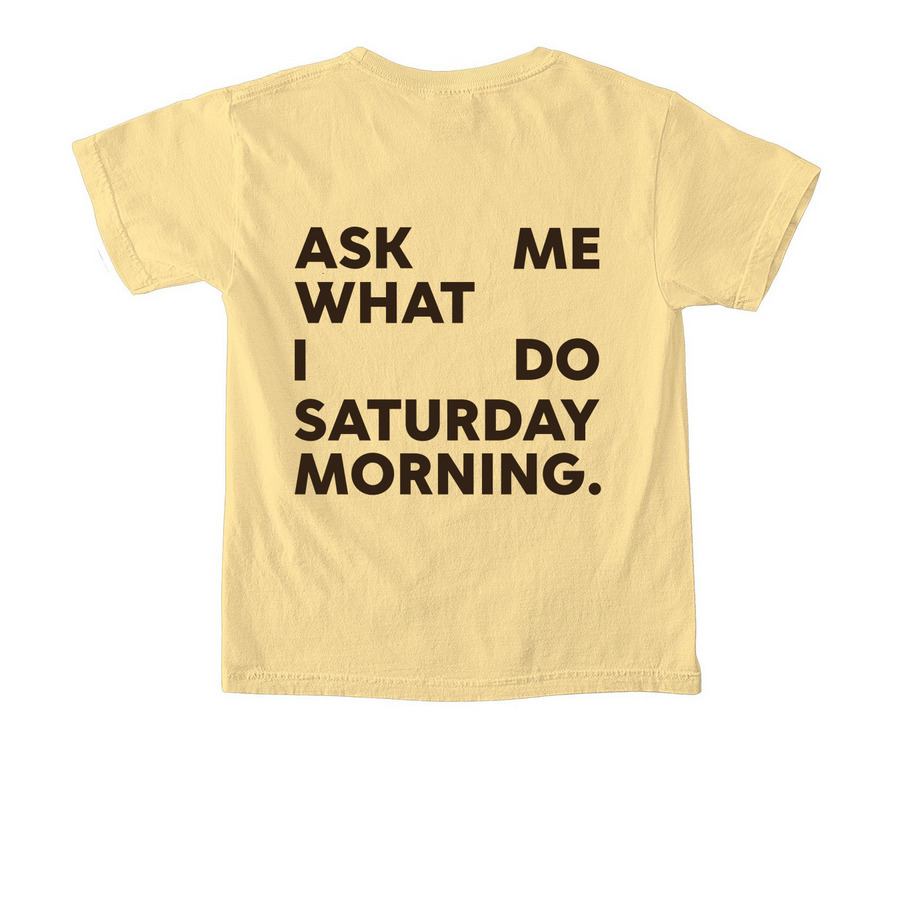 ASK ME WHAT I DO SATURDAY MORNING Shirt, a Butter Comfort Colors Youth Tee (back-view)