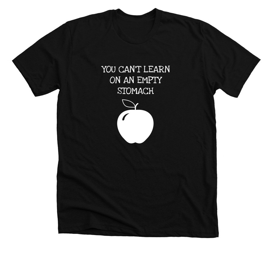 YOU CAN'T LEARN ON AN EMPTY STOMACH, a Solid Black Blend Premium Unisex Tee