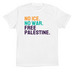 No ICE. No War. Free Palestine, a White Premium Cotton Tee