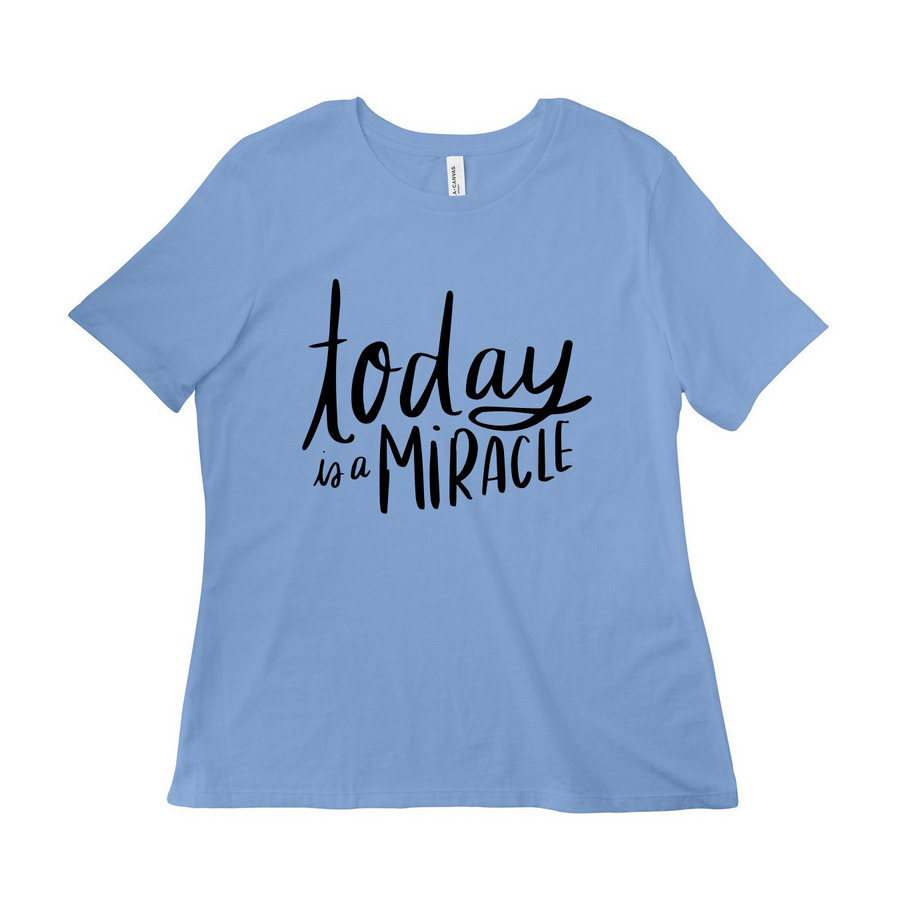 today is a miracle, a Carolina Blue Women?s Relaxed Cotton Tee