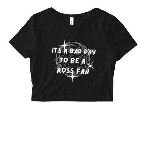 Its A Bad Day To Be A Ross Fan, a Black Women's Fitted Cropped Tee