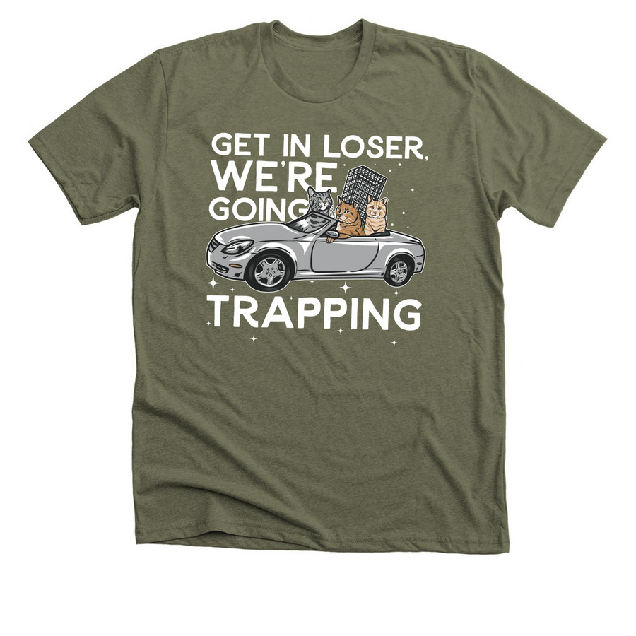 Get in loser, we?re going trapping!, a Heather Olive Premium Unisex Tee