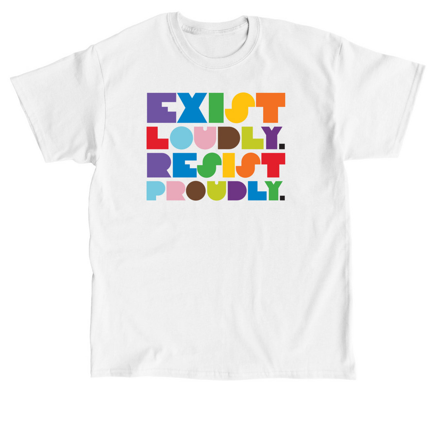 Exist Loudly. Resist Proudly, a White Classic Unisex Tee